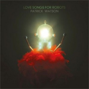 Image of Patrick Watson - Love Songs For Robots