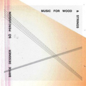 Image of Bryce Dessner / So Percussion - Music For Wood & Strings