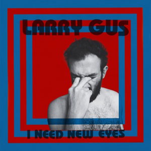 Image of Larry Gus - I Need New Eyes