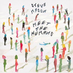 Image of Steve Mason - Meet The Humans