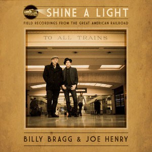 Image of Billy Bragg & Joe Henry - Shine A Light: Field Recordings From The Great American Railroad