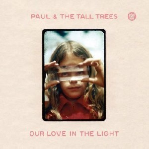 Image of Paul & The Tall Trees - Our Love In The Light