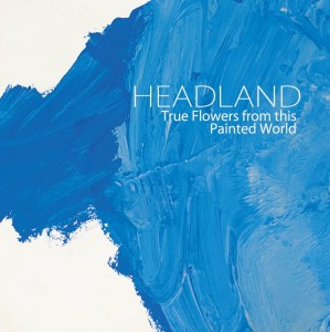 Image of Headland - True Flowers From This Painted World