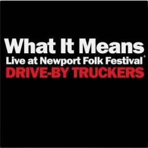 Image of Drive-By Truckers - What It Means (Live At Newport Folk Festival