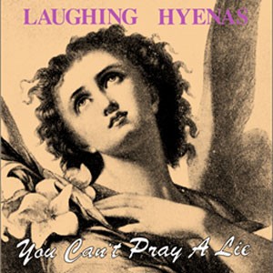 Image of Laughing Hyenas - You Can’t Pray A Lie