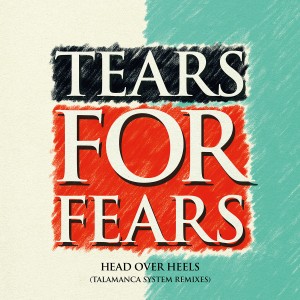 Image of Tears For Fears - Head Over Heels (Talamanca System Remix)