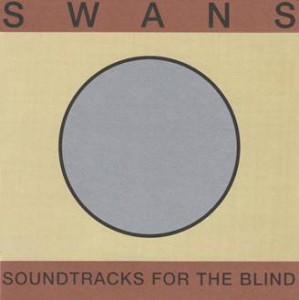 Image of Swans - Soundtracks For The Blind - 2022 Reissue
