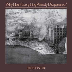 Image of Deerhunter - Why Hasn't Everything Already Disappeared?