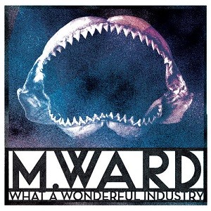 Image of M. Ward - What A Wonderful Industry
