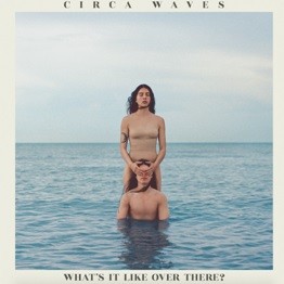 Image of Circa Waves - What’s It Like Over There?