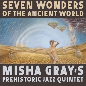 Image of Misha Gray's Prehistoric Jazz Quintet - Seven Wonders Of The Ancient World