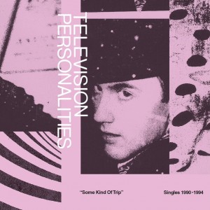 Image of Television Personalities - Some Kind Of Trip: Singles 1990-1994