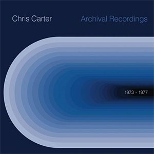 Image of Chris Carter - Archival Recordings: 1973 - 1977