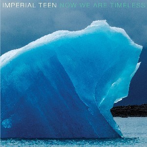 Image of Imperial Teen - Now We Are Timeless