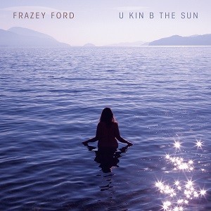 Image of Frazey Ford - U Kin Be The Sun