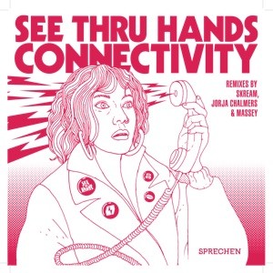 Image of See Thru Hands - Connectivity - Skream / Jorja Chalmers / Massey Remix