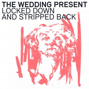 Image of The Wedding Present - Locked Down & Stripped Back