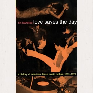 Image of Tim Lawrence - Love Saves The Day: A History Of American Dance Music Culture, 1970-1979