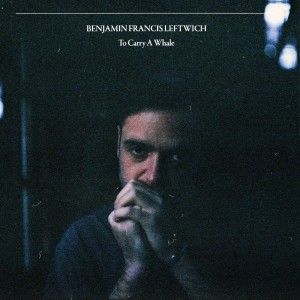 Image of Benjamin Francis Leftwich - To Carry A Whale
