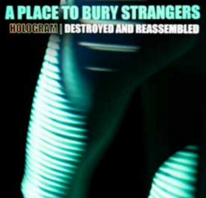 Image of A Place To Bury Strangers - Hologram - Destroyed & Reassembled (Remix Album) - Black Friday Edition