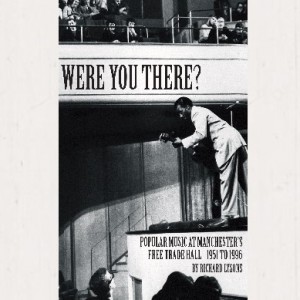 Image of Richard Lysons - Were You There? : Popular Music At Manchester's Free Trade Hall - 1951 To 1996