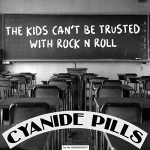 Image of Cyanide Pills - The Kids Can't Be Trusted With Rock 'n' Roll