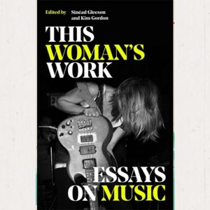 Image of Kim Gordon & Sinead Gleeson - This Woman's Work : Essays On Music