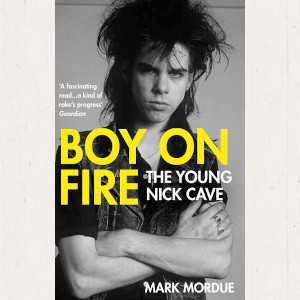 Image of Mark Mordue - Boy On Fire: The Young Nick Cave