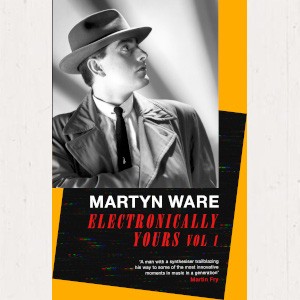 Image of Martyn Ware - Electronically Yours Vol. I: My Autobiography - Signed Edition