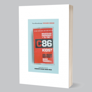 Image of Nige Tassell - Whatever Happened To The C86 Kids? : An Indie Odyssey