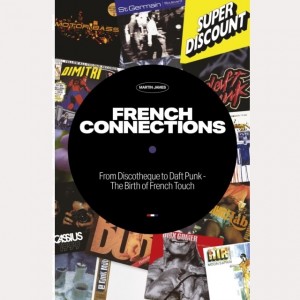 Martin James - French Connections : From Discotheque To Daft Punk - The Birth Of French Touch
