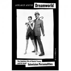 Image of Benjamin Berton - Dreamworld - The Fabulous Life Of Dan Treacy & His Band The Television Personalities