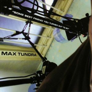 Image of Max Tundra - Some Best Friend You Turned Out To Be - 2022 Reissue