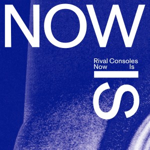 Image of Rival Consoles - Now Is