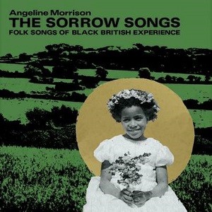 Image of Angeline Morrison - The Sorrow Songs: Folk Songs Of Black British Experience