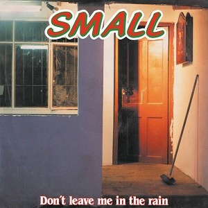 Image of Small - Don’t Leave Me In The Rain