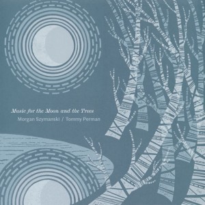 Image of Morgan Szymanski & Tommy Perman - Music For The Moon And The Trees