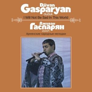 Image of Djivan Gasparyan - I Will Not Be Sad In This World - 2022 Reissue