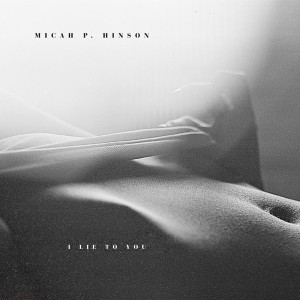 Image of Micah P. Hinson - I Lie To You