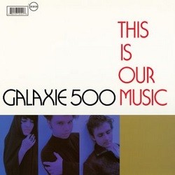 Image of Galaxie 500 - This Is Our Music - 2022 Repress
