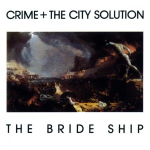 Image of Crime & The City Solution - The Bride Ship - 2023 Reissue