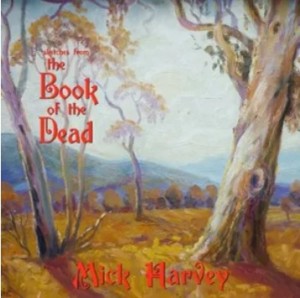 Mick Harvey - Sketches From The Book Of The Dead