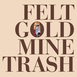 Image of Felt - Gold Mine Trash - 2023 Reissue
