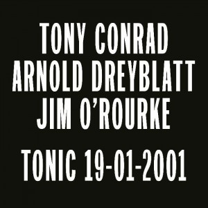 Image of Tony Conrad / Arnold Dreyblatt / Jim O'Rourke - Tonic 19-01-2001