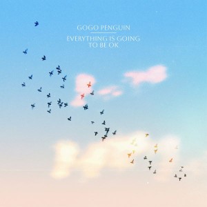 Image of GoGo Penguin - Everything Is Going To Be Okay