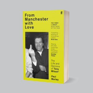 Image of Paul Morley - From Manchester With Love : The Life And Opinions Of Tony Wilson