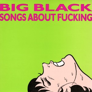 Image of Big Black - Songs About Fucking - 2022 Repress