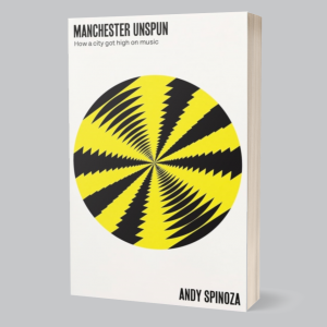 Image of Andy Spinoza - Manchester Unspun : Pop, Property And Power In The Original Modern City