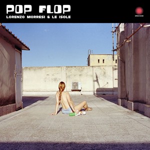 Lorenzo Morresi & Le Isole - Pop Flop
