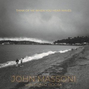 Image of John Massoni With Sonic Boom - Think Of Me When You Hear Waves (RSD23 EDITION)